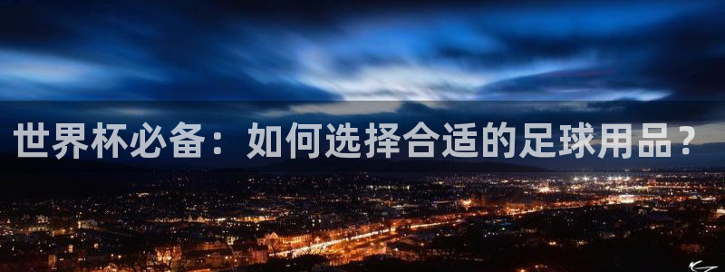 世界杯女足直播:世界杯必备:如何选择合适的足球用品?
